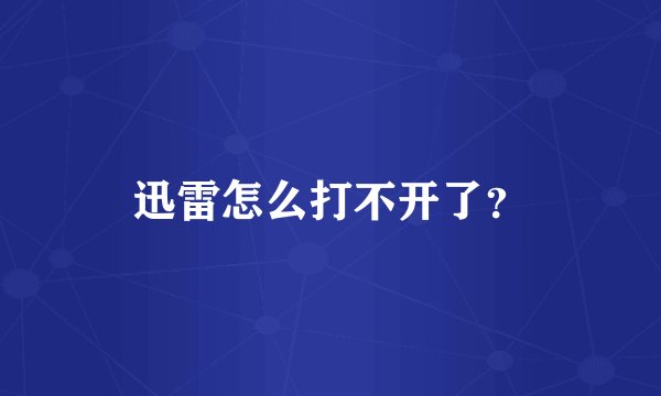 迅雷怎么打不开了？
