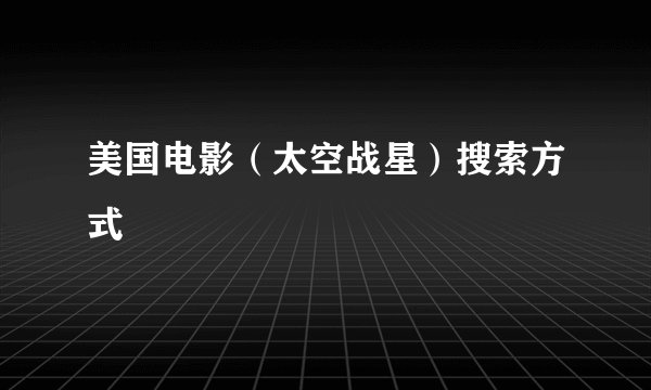 美国电影（太空战星）搜索方式