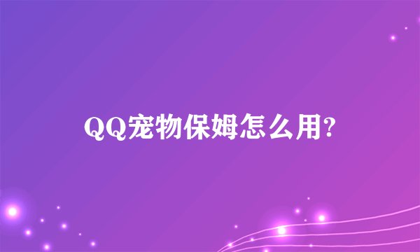 QQ宠物保姆怎么用?