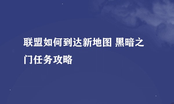 联盟如何到达新地图 黑暗之门任务攻略