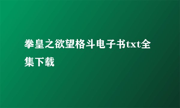 拳皇之欲望格斗电子书txt全集下载