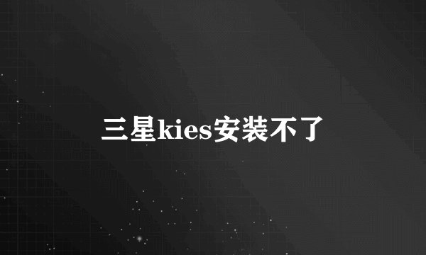 三星kies安装不了