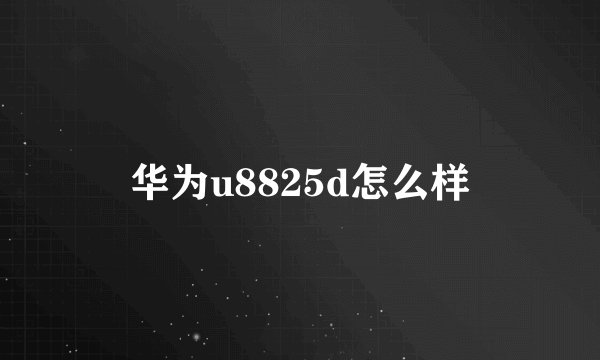 华为u8825d怎么样