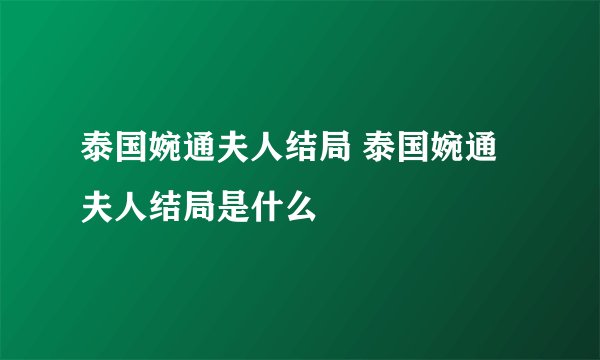 泰国婉通夫人结局 泰国婉通夫人结局是什么