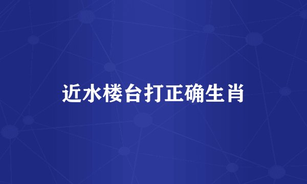 近水楼台打正确生肖