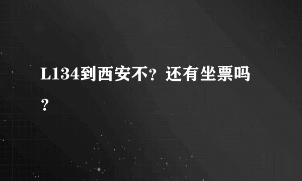 L134到西安不？还有坐票吗？