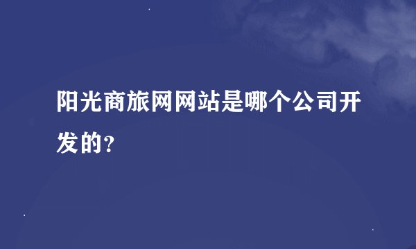 阳光商旅网网站是哪个公司开发的？