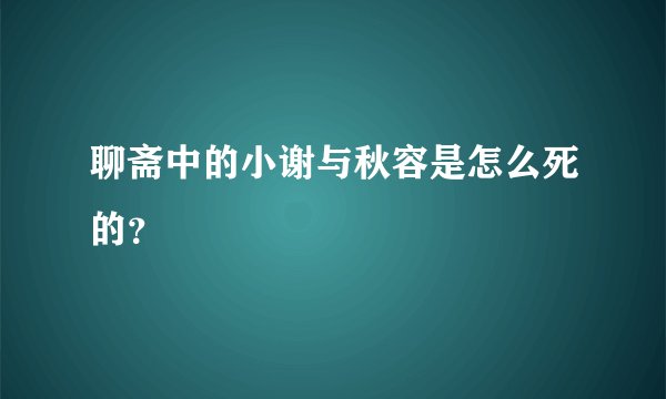 聊斋中的小谢与秋容是怎么死的？
