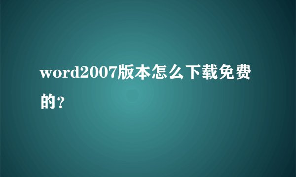 word2007版本怎么下载免费的？