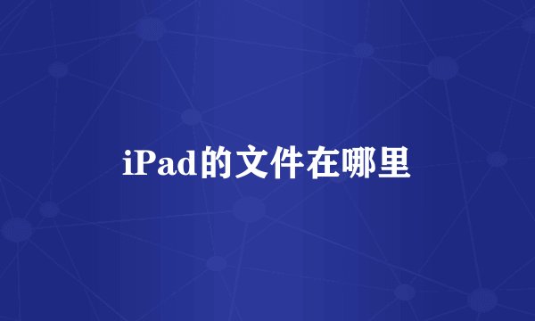 iPad的文件在哪里