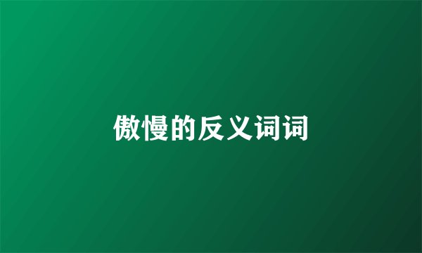 傲慢的反义词词