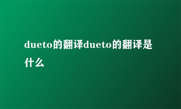 dueto的翻译dueto的翻译是什么