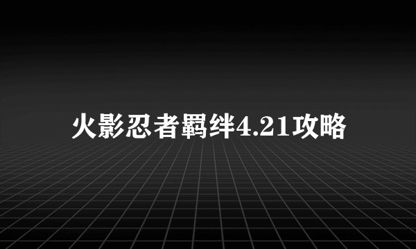 火影忍者羁绊4.21攻略