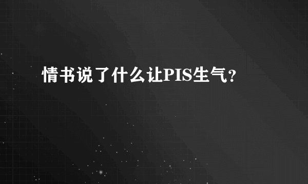 情书说了什么让PIS生气？
