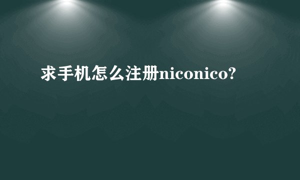 求手机怎么注册niconico?