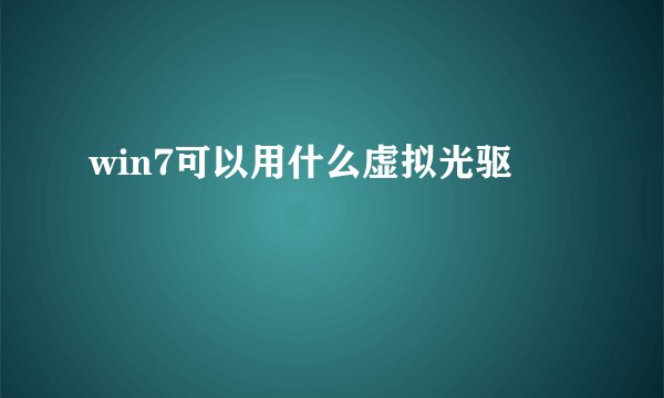 win7可以用什么虚拟光驱