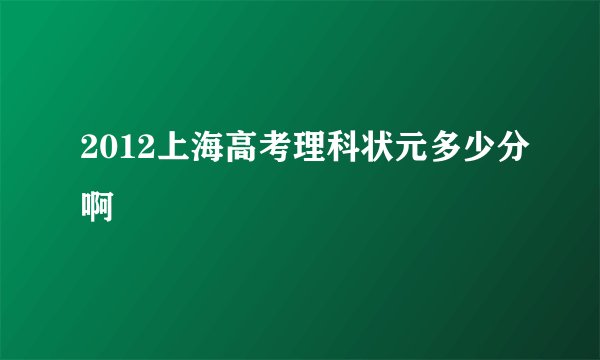 2012上海高考理科状元多少分啊
