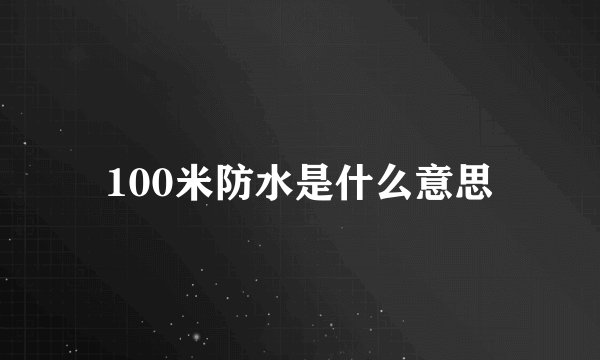 100米防水是什么意思