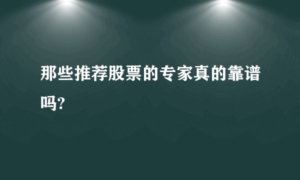 那些推荐股票的专家真的靠谱吗?