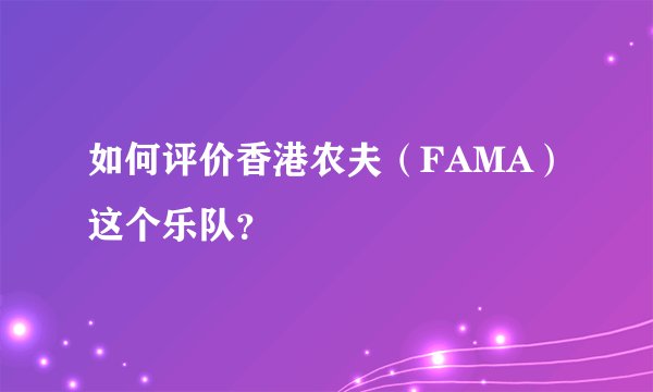 如何评价香港农夫（FAMA）这个乐队？