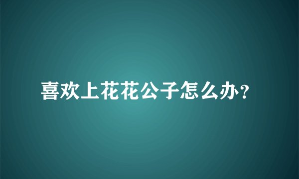 喜欢上花花公子怎么办？