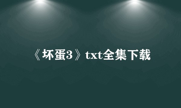 《坏蛋3》txt全集下载