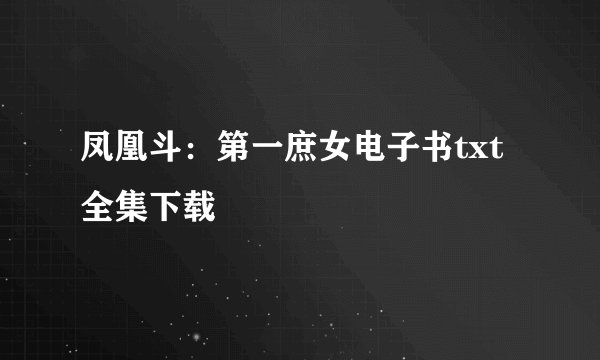 凤凰斗：第一庶女电子书txt全集下载