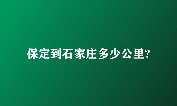 保定到石家庄多少公里?