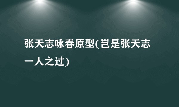 张天志咏春原型(岂是张天志一人之过)