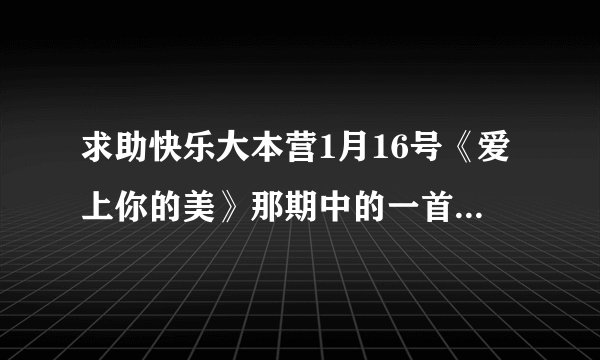 求助快乐大本营1月16号《爱上你的美》那期中的一首女声英文歌曲！