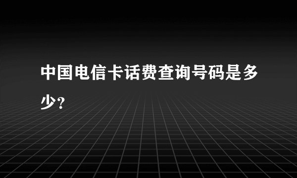 中国电信卡话费查询号码是多少？