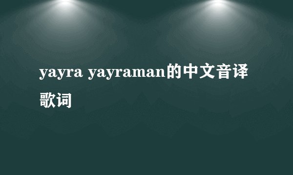 yayra yayraman的中文音译歌词