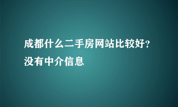 成都什么二手房网站比较好？没有中介信息