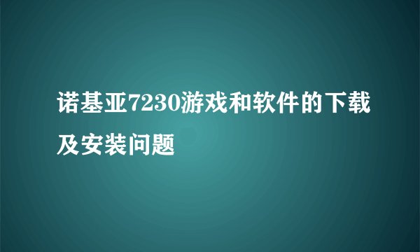 诺基亚7230游戏和软件的下载及安装问题