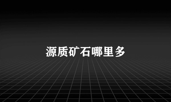源质矿石哪里多