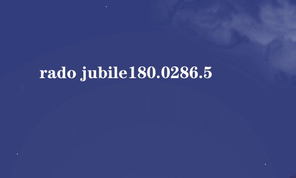 rado jubile180.0286.5