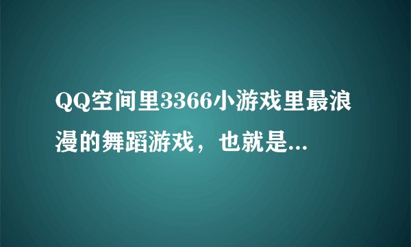 QQ空间里3366小游戏里最浪漫的舞蹈游戏，也就是QQ炫舞的单机版，打完后分数为什么传不上去