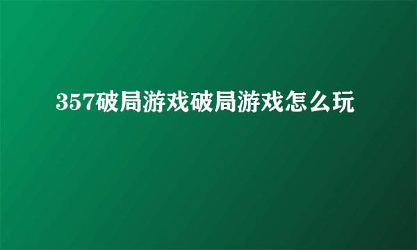 357破局游戏破局游戏怎么玩