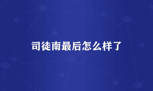 司徒南最后怎么样了