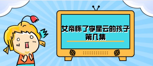 女帝怀了李星云的孩子第几集?
