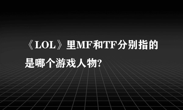 《LOL》里MF和TF分别指的是哪个游戏人物?