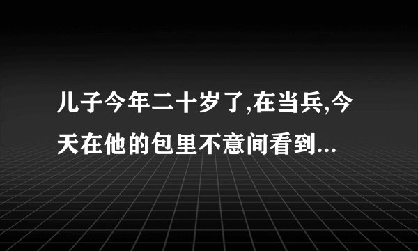 儿子今年二十岁了,在当兵,今天在他的包里不意间看到个比运套该怎么办?