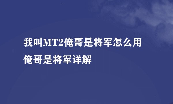 我叫MT2俺哥是将军怎么用 俺哥是将军详解