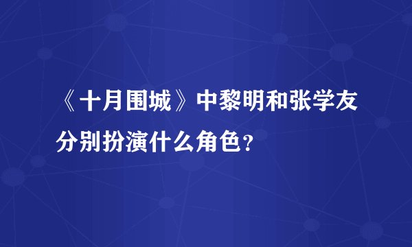 《十月围城》中黎明和张学友分别扮演什么角色？