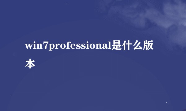 win7professional是什么版本