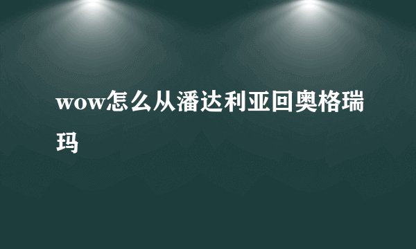 wow怎么从潘达利亚回奥格瑞玛