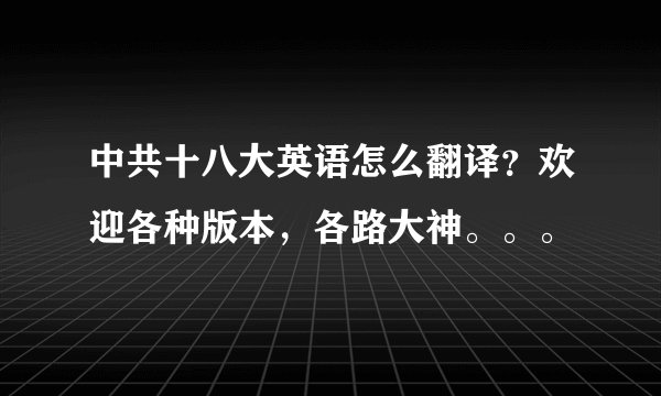 中共十八大英语怎么翻译？欢迎各种版本，各路大神。。。