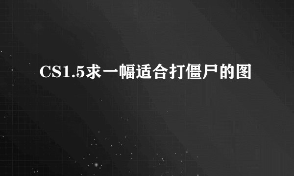 CS1.5求一幅适合打僵尸的图