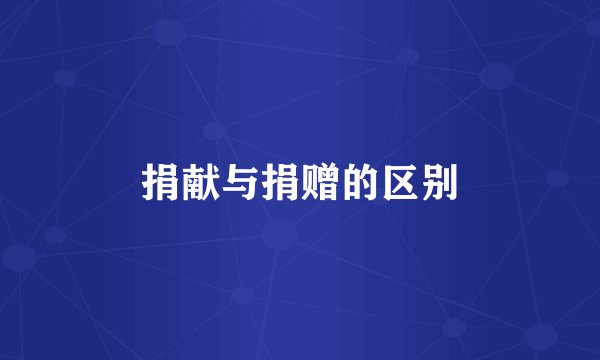 捐献与捐赠的区别