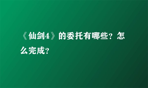 《仙剑4》的委托有哪些？怎么完成？